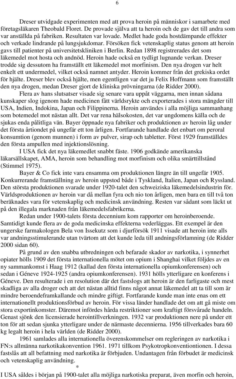Försöken fick vetenskaplig status genom att heroin gavs till patienter på universitetskliniken i Berlin. Redan 1898 registrerades det som läkemedel mot hosta och andnöd.