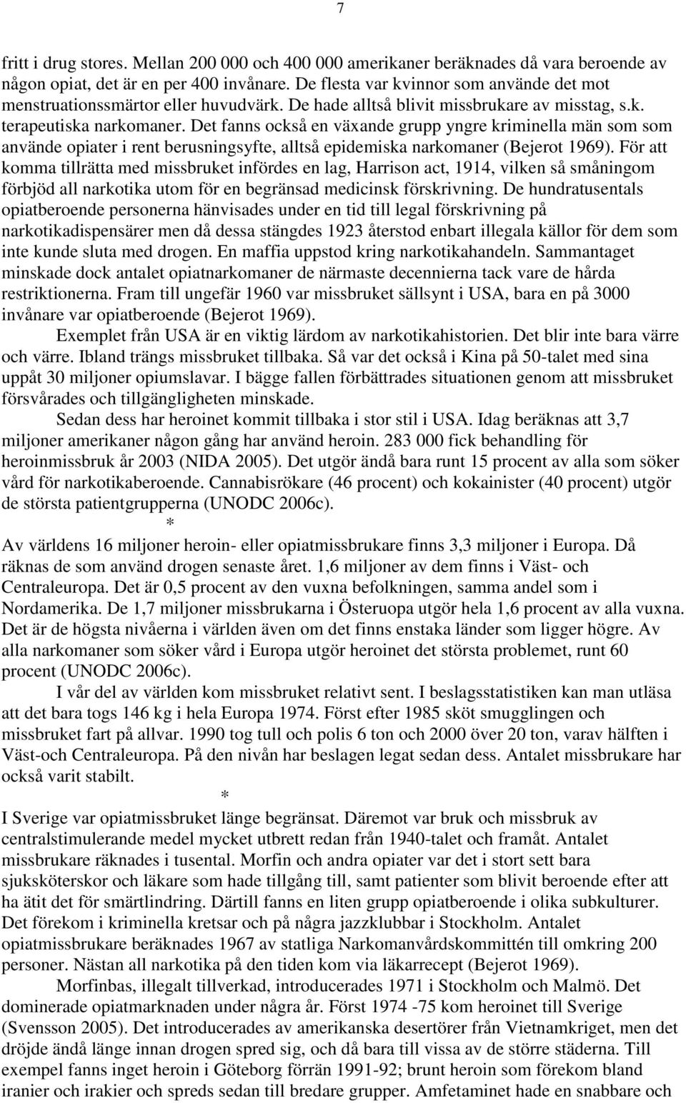 Det fanns också en växande grupp yngre kriminella män som som använde opiater i rent berusningsyfte, alltså epidemiska narkomaner (Bejerot 1969).