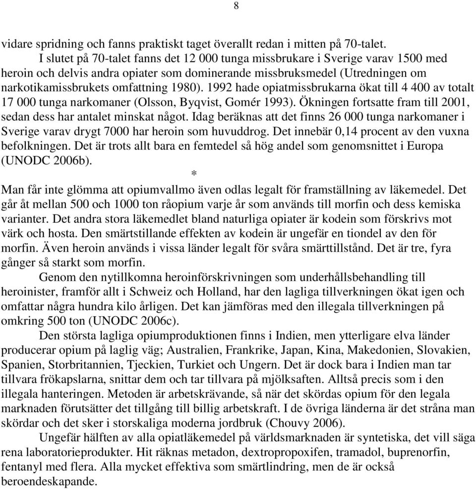 1992 hade opiatmissbrukarna ökat till 4 400 av totalt 17 000 tunga narkomaner (Olsson, Byqvist, Gomér 1993). Ökningen fortsatte fram till 2001, sedan dess har antalet minskat något.