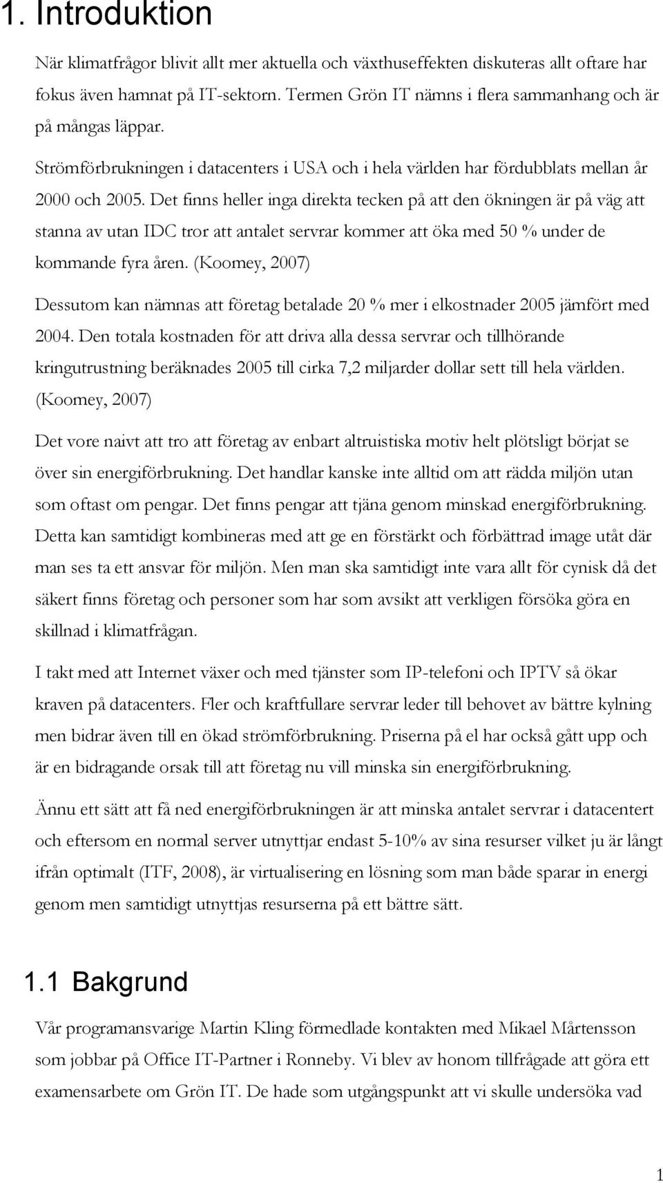 Det finns heller inga direkta tecken på att den ökningen är på väg att stanna av utan IDC tror att antalet servrar kommer att öka med 50 % under de kommande fyra åren.