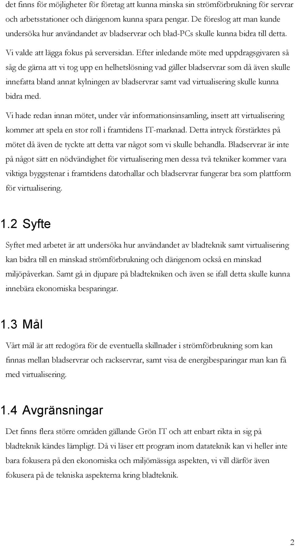 Efter inledande möte med uppdragsgivaren så såg de gärna att vi tog upp en helhetslösning vad gäller bladservrar som då även skulle innefatta bland annat kylningen av bladservrar samt vad
