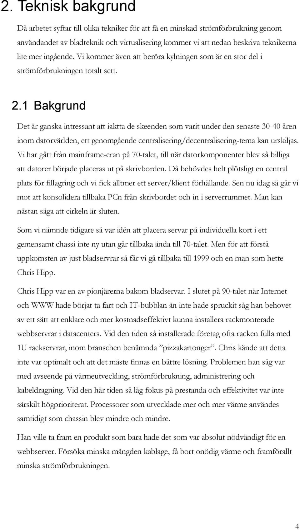 1 Bakgrund Det är ganska intressant att iaktta de skeenden som varit under den senaste 30-40 åren inom datorvärlden, ett genomgående centralisering/decentralisering-tema kan urskiljas.