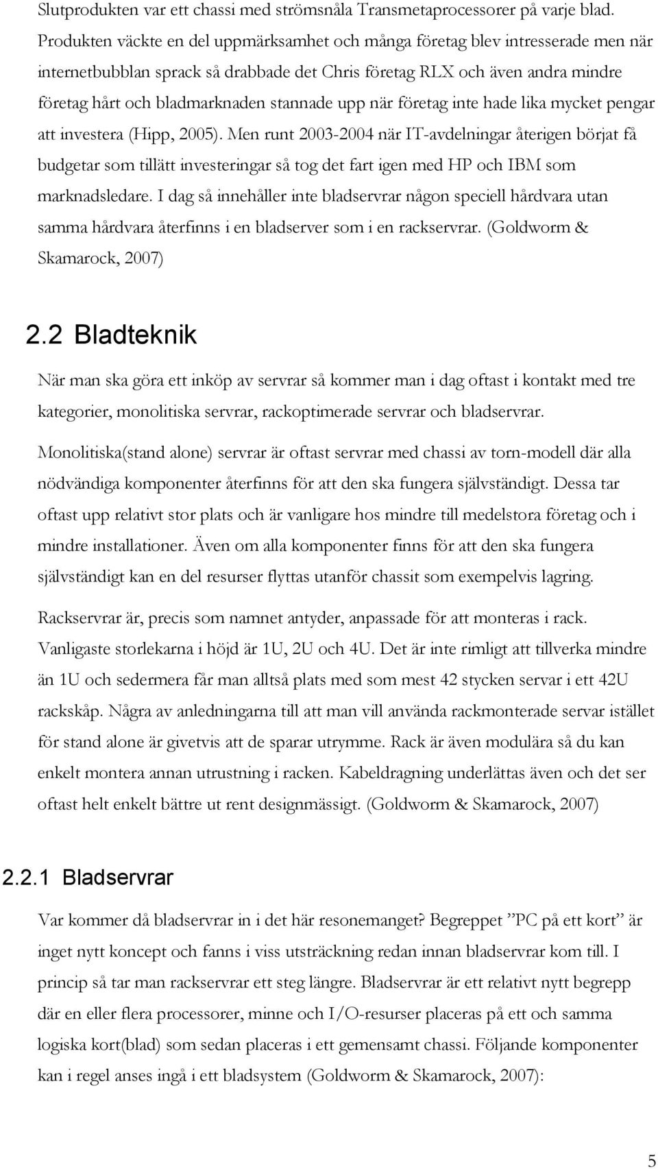 stannade upp när företag inte hade lika mycket pengar att investera (Hipp, 2005).