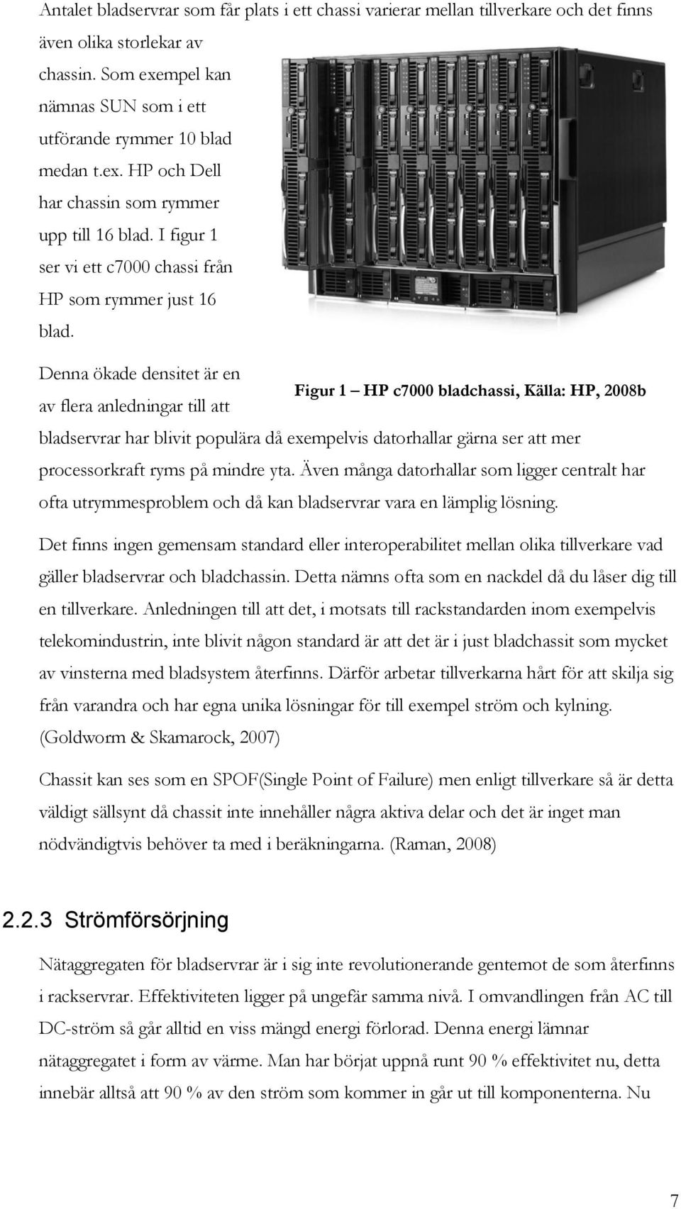 Denna ökade densitet är en Figur 1 HP c7000 bladchassi, Källa: HP, 2008b av flera anledningar till att bladservrar har blivit populära då exempelvis datorhallar gärna ser att mer processorkraft ryms
