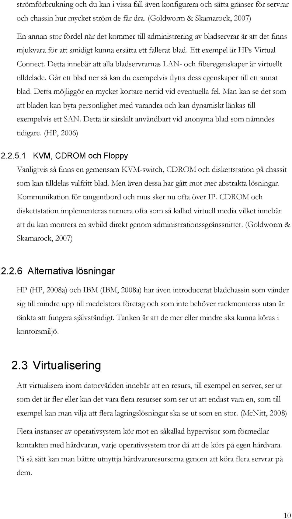 Ett exempel är HPs Virtual Connect. Detta innebär att alla bladservrarnas LAN- och fiberegenskaper är virtuellt tilldelade.