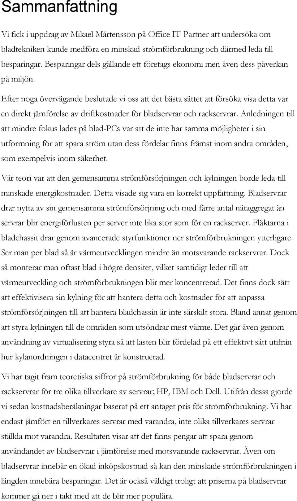 Efter noga övervägande beslutade vi oss att det bästa sättet att försöka visa detta var en direkt jämförelse av driftkostnader för bladservrar och rackservrar.