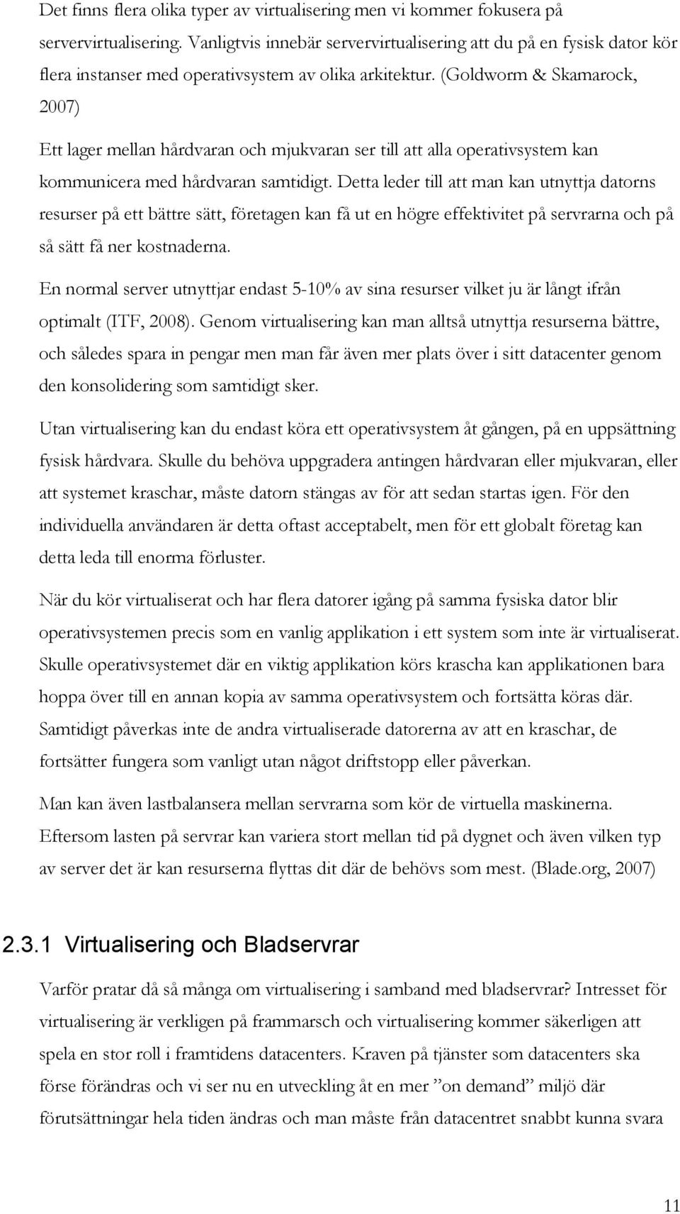 (Goldworm & Skamarock, 2007) Ett lager mellan hårdvaran och mjukvaran ser till att alla operativsystem kan kommunicera med hårdvaran samtidigt.