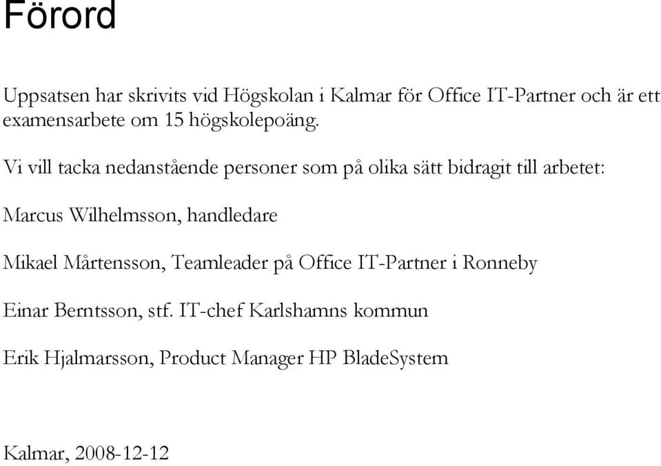 Vi vill tacka nedanstående personer som på olika sätt bidragit till arbetet: Marcus Wilhelmsson,