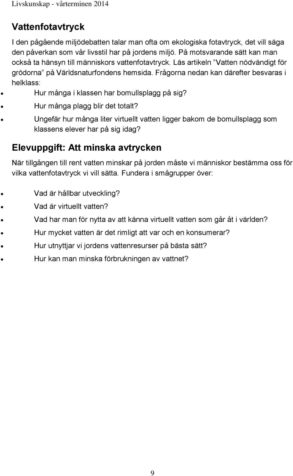 Frågorna nedan kan därefter besvaras i helklass: Hur många i klassen har bomullsplagg på sig? Hur många plagg blir det totalt?