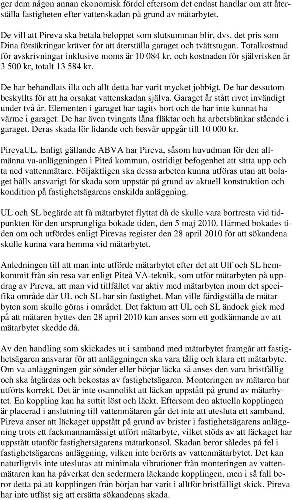 Totalkostnad för avskrivningar inklusive moms är 10 084 kr, och kostnaden för självrisken är 3 500 kr, totalt 13 584 kr. De har behandlats illa och allt detta har varit mycket jobbigt.