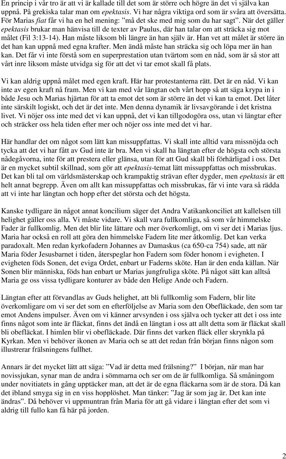 När det gäller epektasis brukar man hänvisa till de texter av Paulus, där han talar om att sträcka sig mot målet (Fil 3:13-14). Han måste liksom bli längre än han själv är.