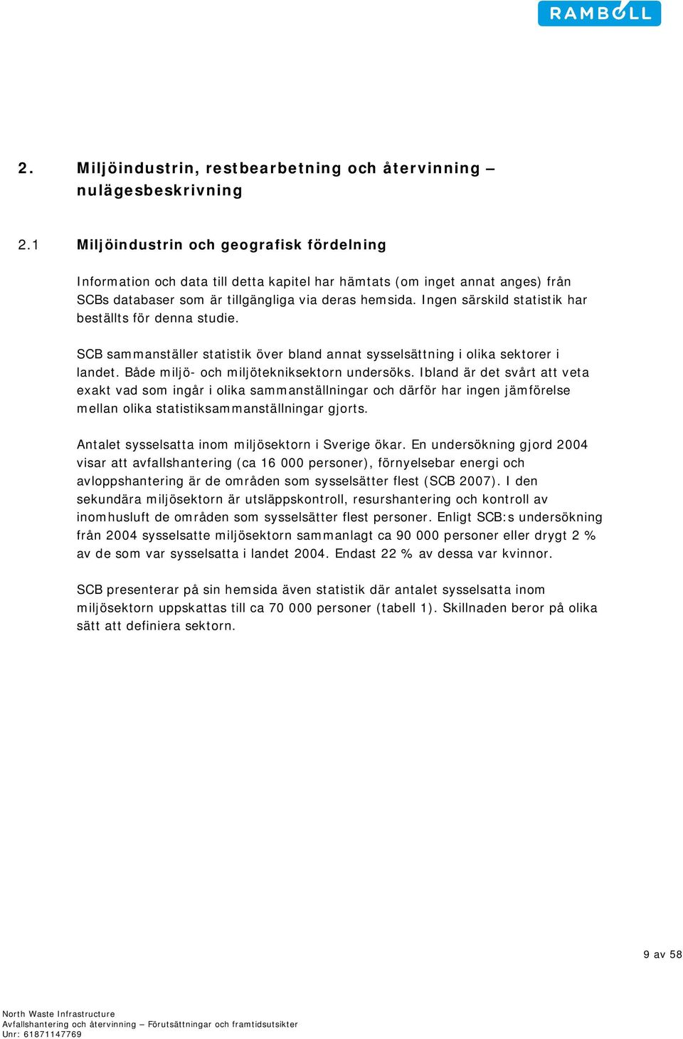 Ingen särskild statistik har beställts för denna studie. SCB sammanställer statistik över bland annat sysselsättning i olika sektorer i landet. Både miljö- och miljötekniksektorn undersöks.