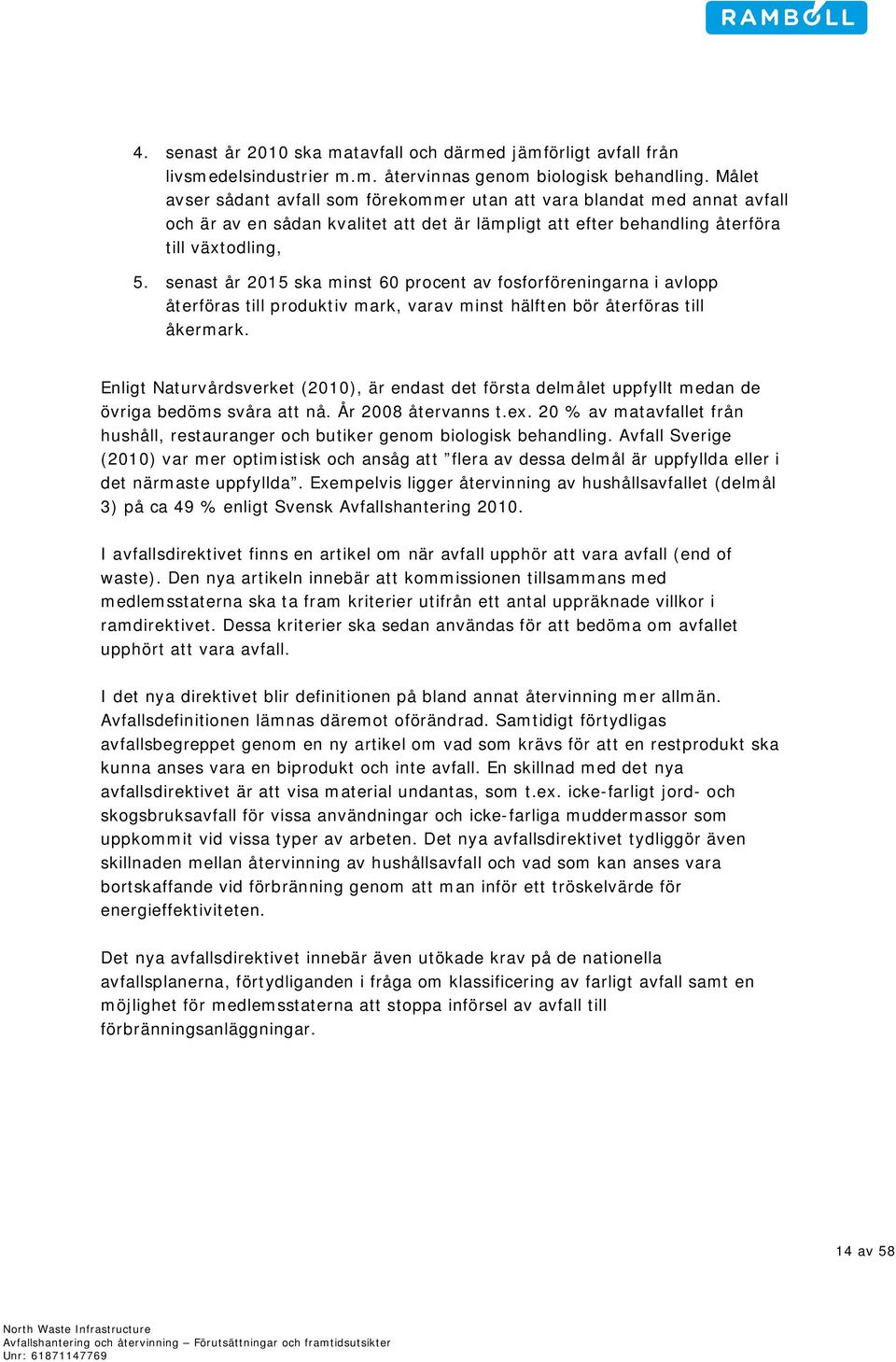 senast år 2015 ska minst 60 procent av fosforföreningarna i avlopp återföras till produktiv mark, varav minst hälften bör återföras till åkermark.