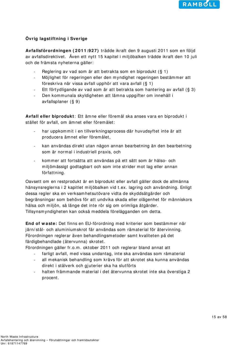 myndighet regeringen bestämmer att föreskriva när vissa avfall upphör att vara avfall ( 1) - Ett förtydligande av vad som är att betrakta som hantering av avfall ( 3) - Den kommunala skyldigheten att