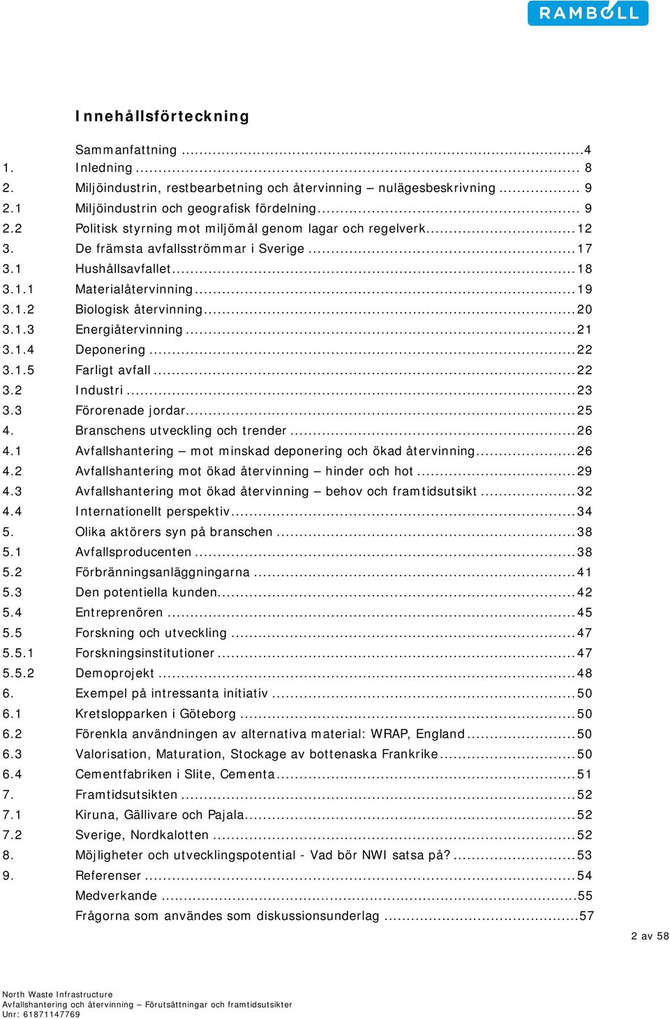 1.5 Farligt avfall... 22 3.2 Industri... 23 3.3 Förorenade jordar... 25 4. Branschens utveckling och trender... 26 4.1 Avfallshantering mot minskad deponering och ökad återvinning... 26 4.2 Avfallshantering mot ökad återvinning hinder och hot.