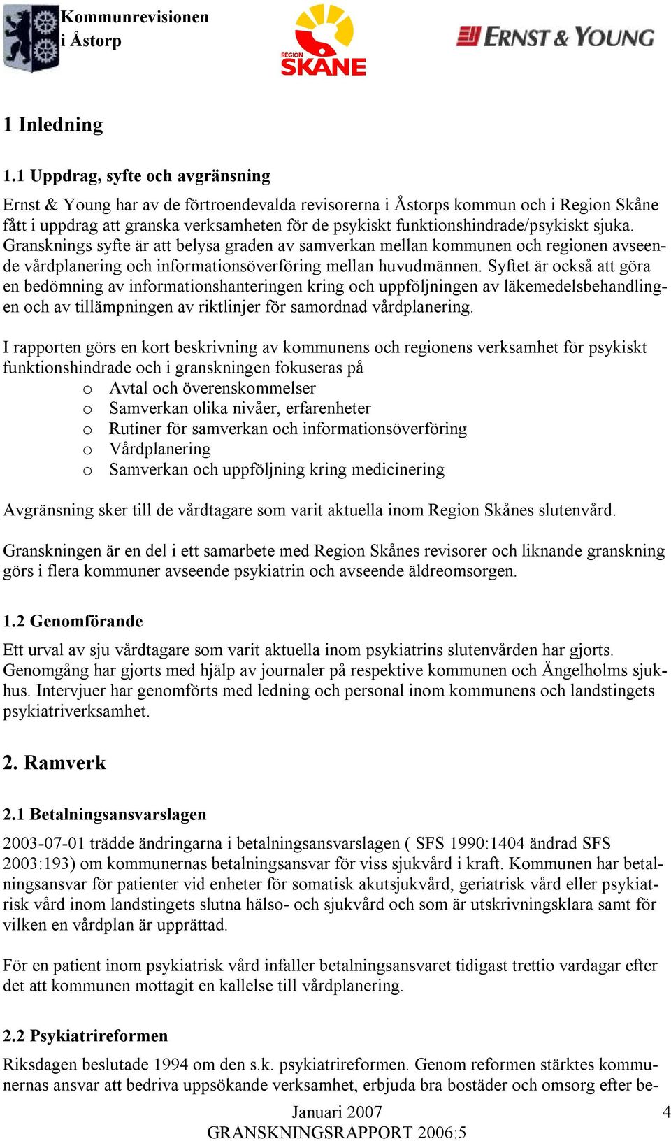 sjuka. Gransknings syfte är att belysa graden av samverkan mellan kommunen och regionen avseende vårdplanering och informationsöverföring mellan huvudmännen.