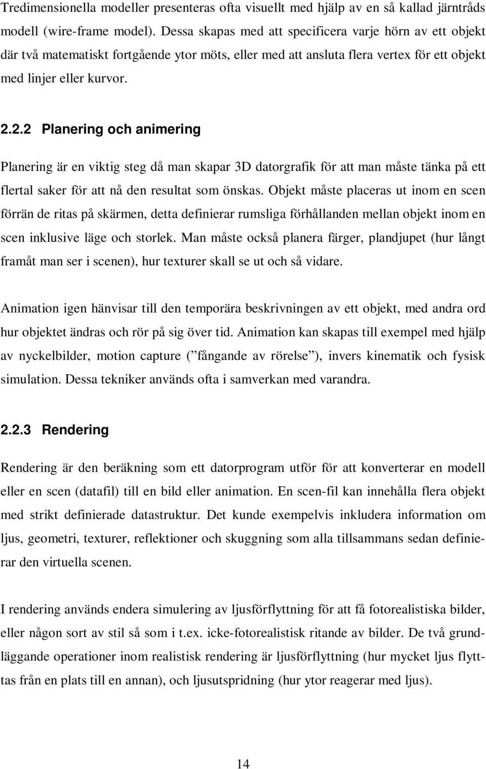 2.2 Planering och animering Planering är en viktig steg då man skapar 3D datorgrafik för att man måste tänka på ett flertal saker för att nå den resultat som önskas.