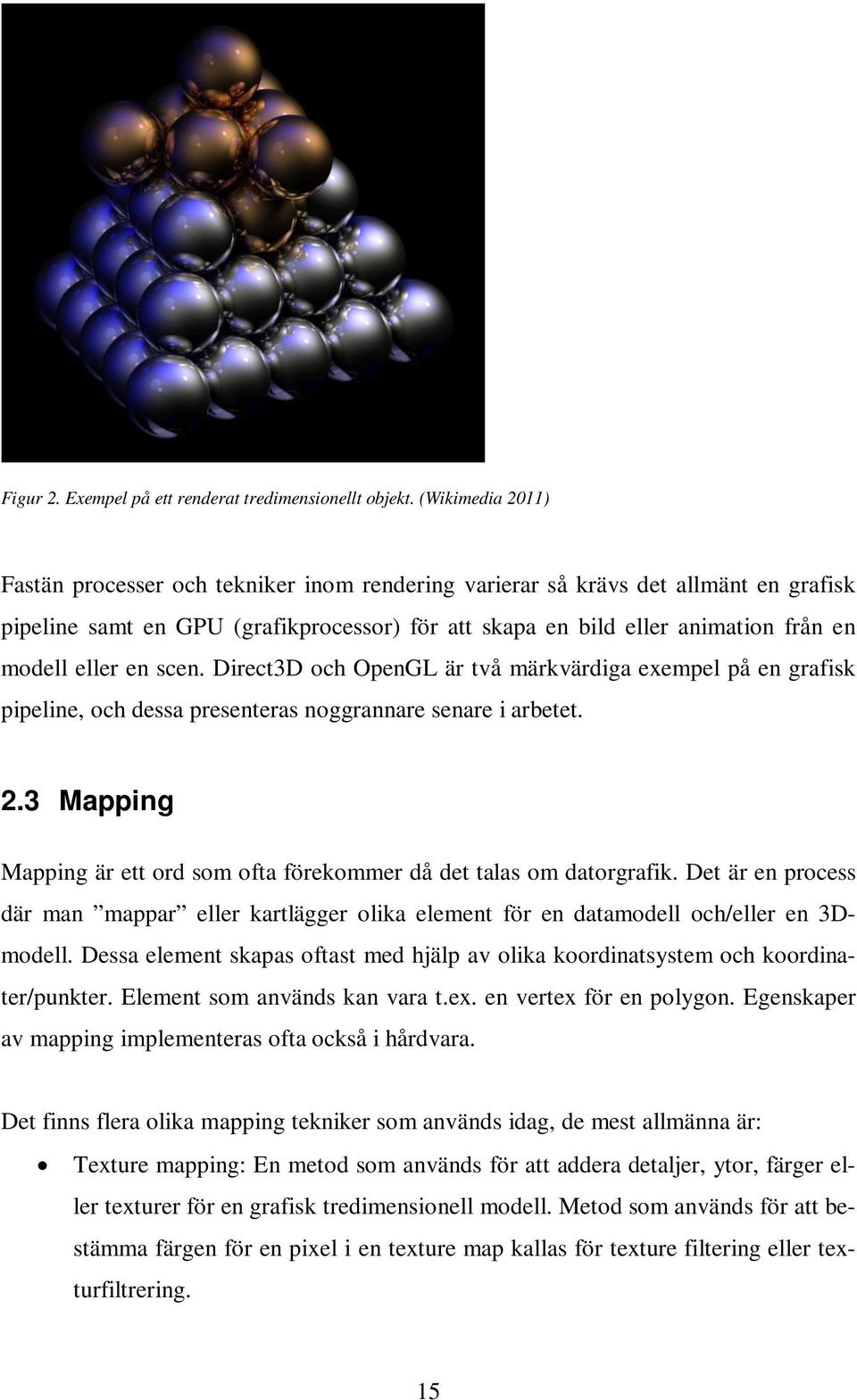 eller en scen. Direct3D och OpenGL är två märkvärdiga exempel på en grafisk pipeline, och dessa presenteras noggrannare senare i arbetet. 2.