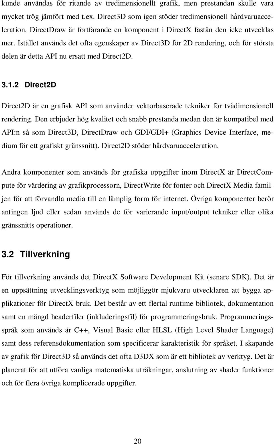 Istället används det ofta egenskaper av Direct3D för 2D rendering, och för största delen är detta API nu ersatt med Direct2D. 3.1.