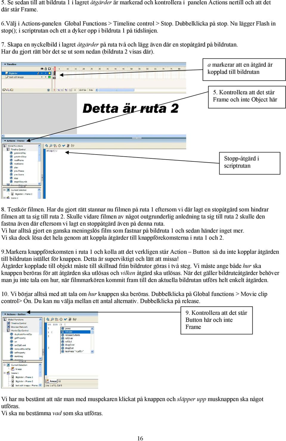 Skapa en nyckelbild i lagret åtgärder på ruta två och lägg även där en stopåtgärd på bildrutan. Har du gjort rätt bör det se ut som nedan (bildruta 2 visas där).