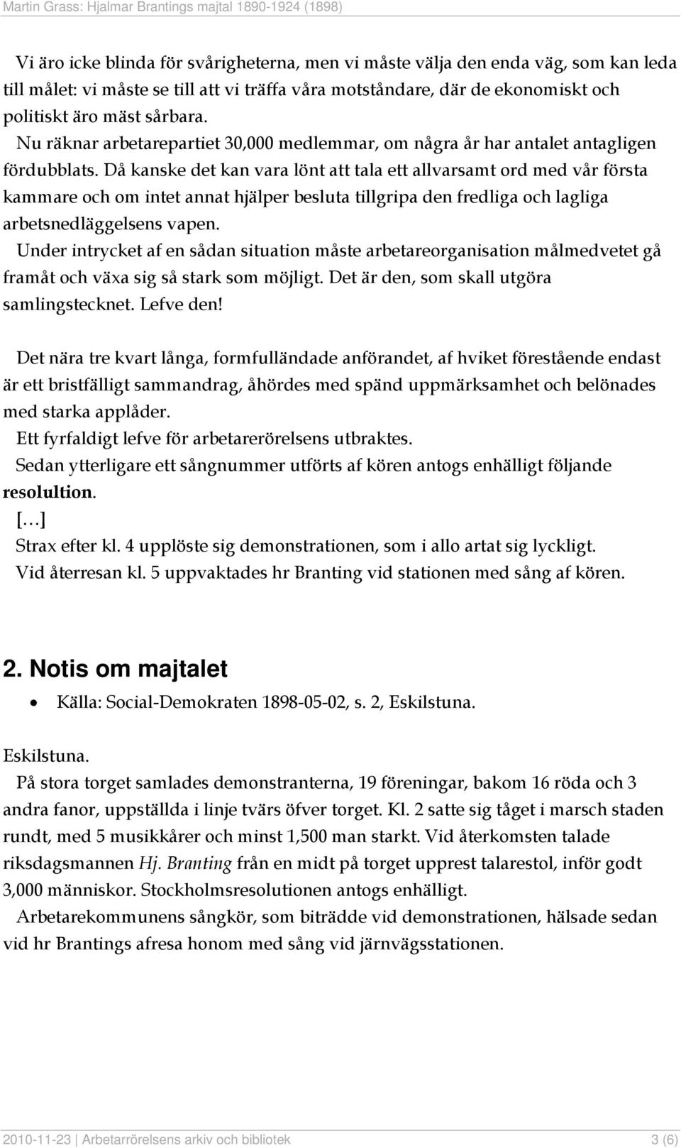 Då kanske det kan vara lönt att tala ett allvarsamt ord med vår första kammare och om intet annat hjälper besluta tillgripa den fredliga och lagliga arbetsnedläggelsens vapen.