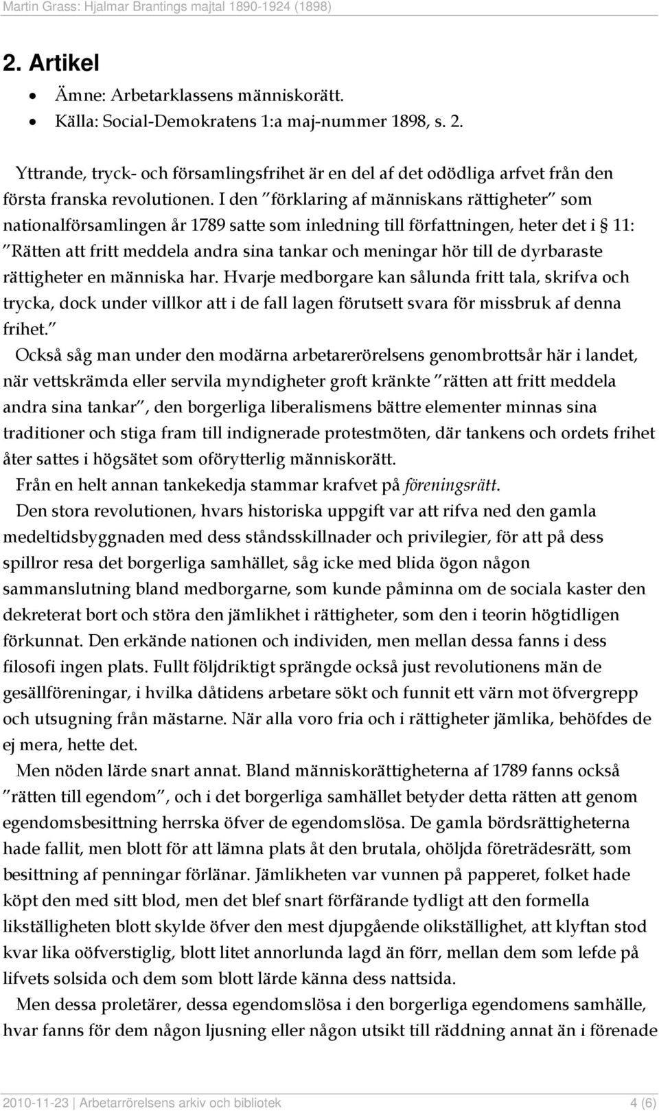 I den förklaring af människans rättigheter som nationalförsamlingen år 1789 satte som inledning till författningen, heter det i 11: Rätten att fritt meddela andra sina tankar och meningar hör till de