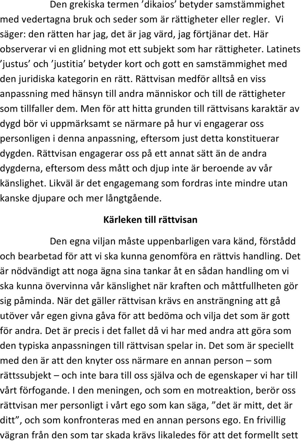 Rättvisan medför alltså en viss anpassning med hänsyn till andra människor och till de rättigheter som tillfaller dem.