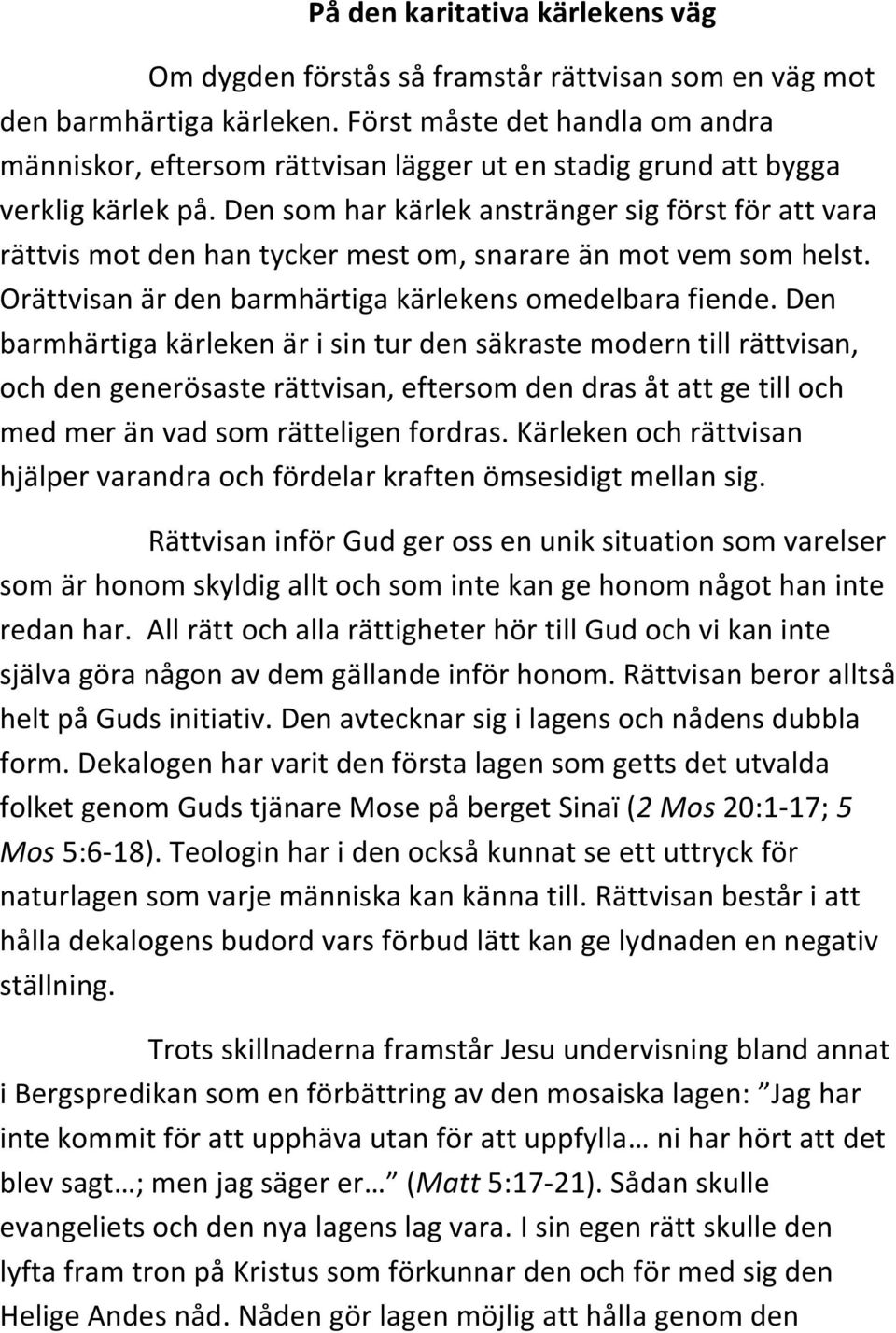 Den som har kärlek anstränger sig först för att vara rättvis mot den han tycker mest om, snarare än mot vem som helst. Orättvisan är den barmhärtiga kärlekens omedelbara fiende.