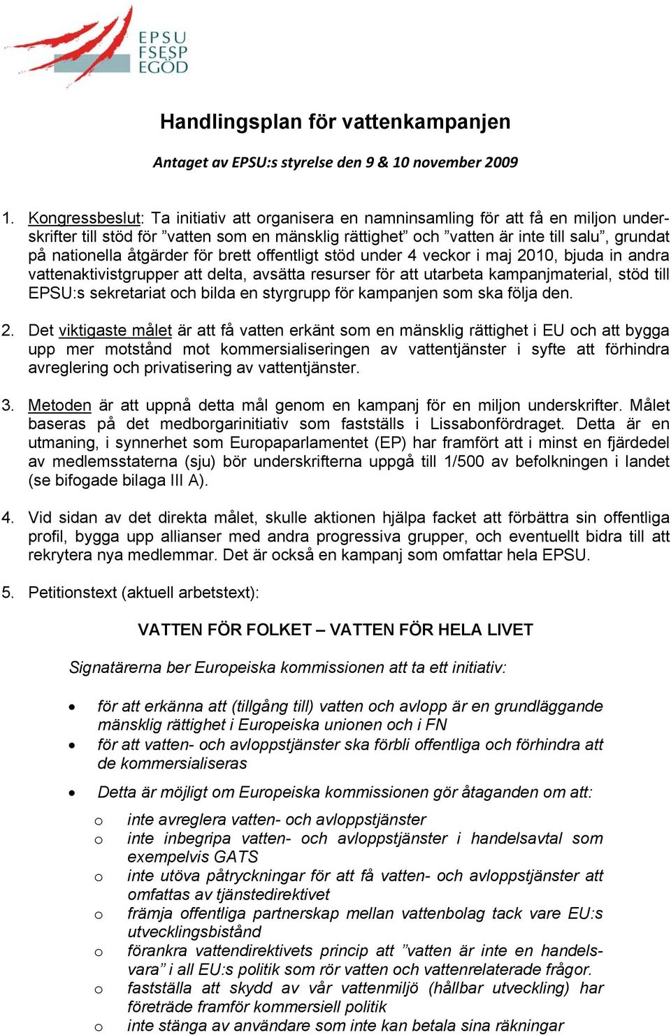 åtgärder för brett offentligt stöd under 4 veckor i maj 2010, bjuda in andra vattenaktivistgrupper att delta, avsätta resurser för att utarbeta kampanjmaterial, stöd till EPSU:s sekretariat och bilda