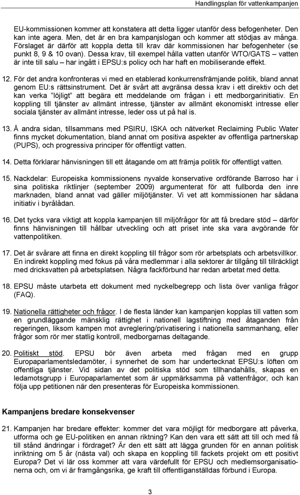 Dessa krav, till exempel hålla vatten utanför WTO/GATS vatten är inte till salu har ingått i EPSU:s policy och har haft en mobiliserande effekt. 12.