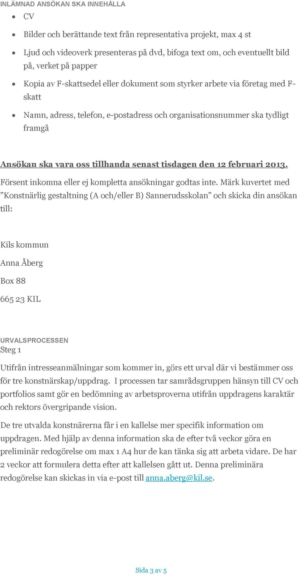 tisdagen den 12 februari 2013. Försent inkomna eller ej kompletta ansökningar godtas inte.