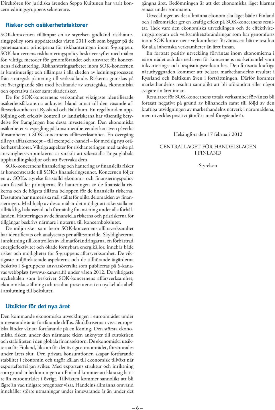 S-gruppen. SOK-koncernens riskhanteringspolicy beskriver syftet med målen för, viktiga metoder för genomförandet och ansvaret för koncernens riskhantering.