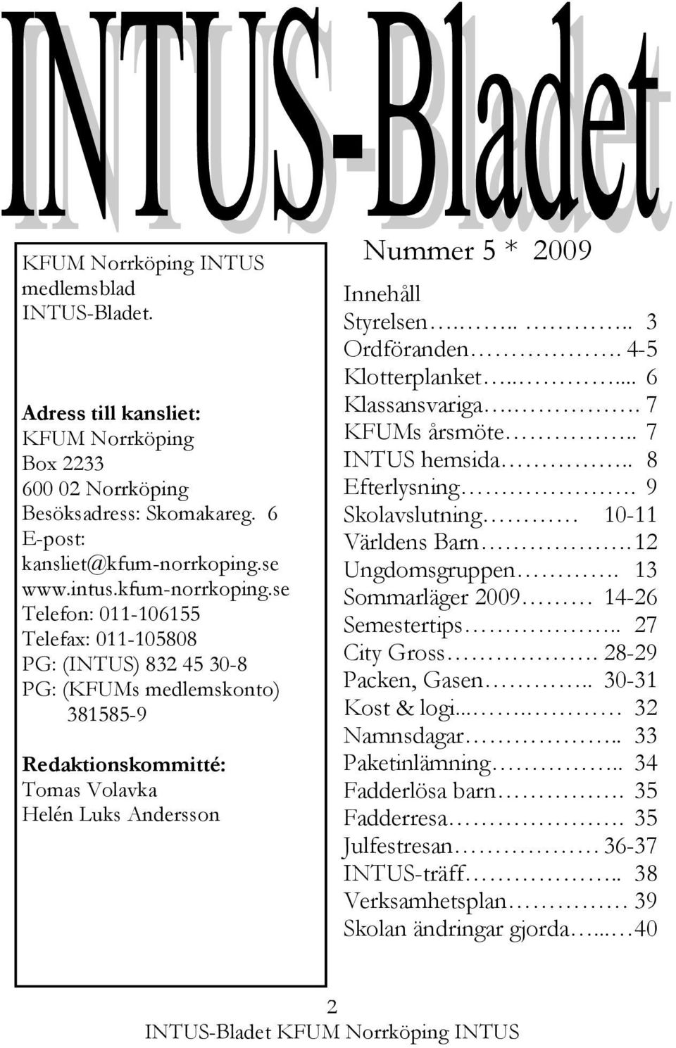 se Telefon: 011-106155 Telefax: 011-105808 PG: (INTUS) 832 45 30-8 PG: (KFUMs medlemskonto) 381585-9 Redaktionskommitté: Tomas Volavka Helén Luks Andersson Nummer 5 * 2009 Innehåll Styrelsen.