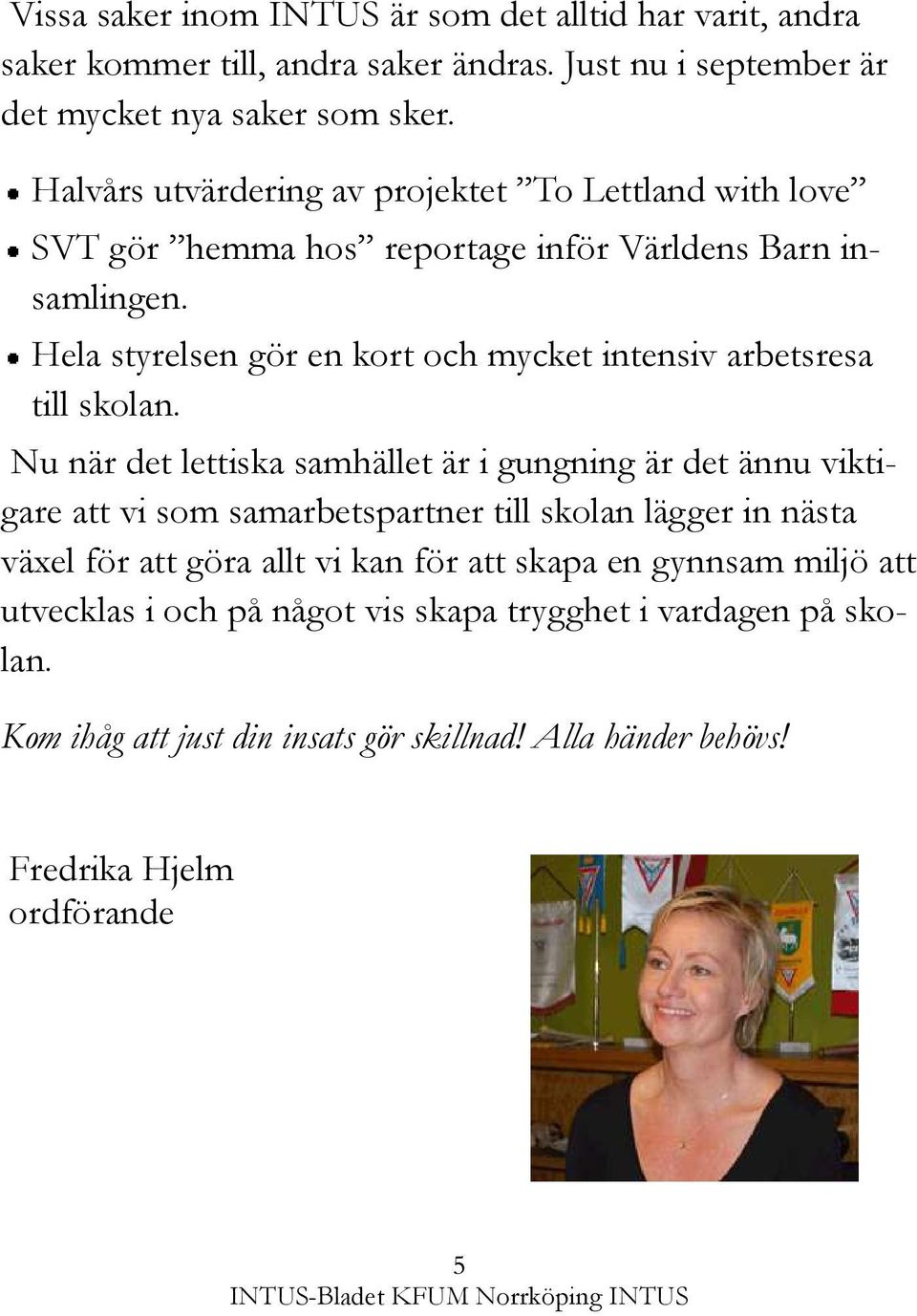 Hela styrelsen gör en kort och mycket intensiv arbetsresa till skolan.