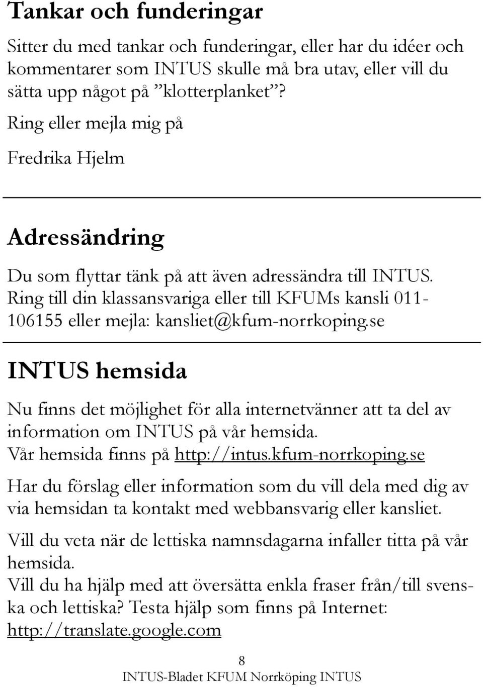 Ring till din klassansvariga eller till KFUMs kansli 011-106155 eller mejla: kansliet@kfum-norrkoping.