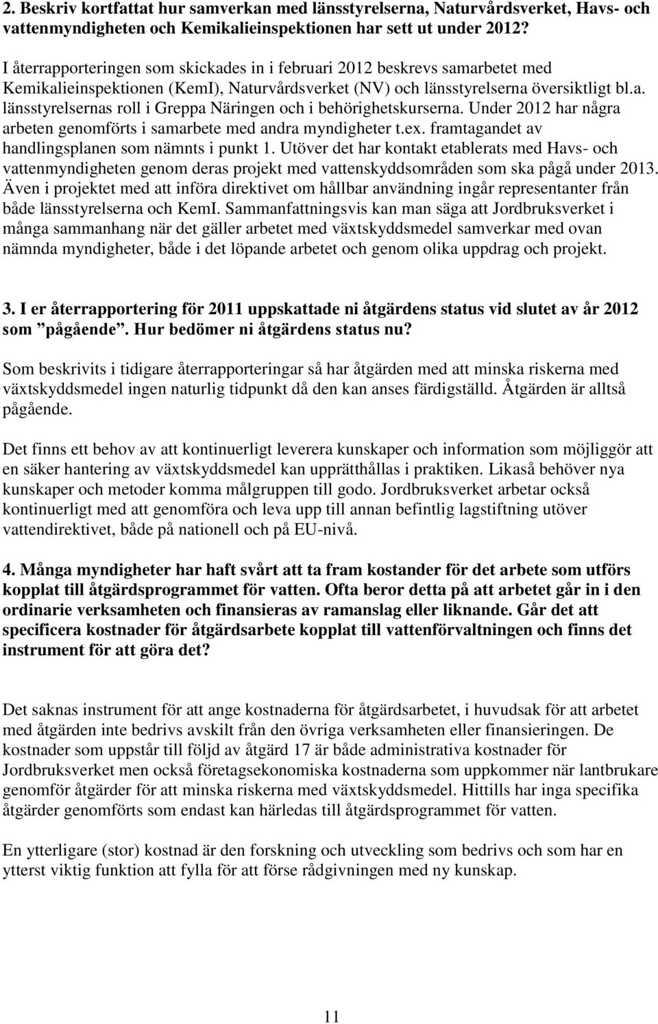 Under 2012 har några arbeten genomförts i samarbete med andra myndigheter t.ex. framtagandet av handlingsplanen som nämnts i punkt 1.