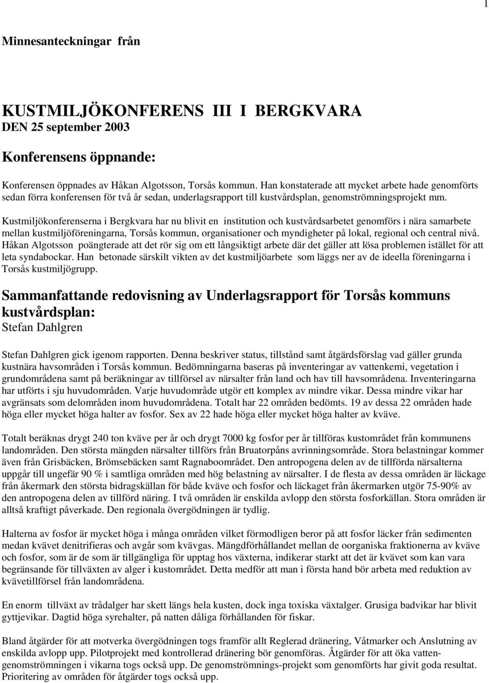 Kustmiljökonferenserna i Bergkvara har nu blivit en institution och kustvårdsarbetet genomförs i nära samarbete mellan kustmiljöföreningarna, Torsås kommun, organisationer och myndigheter på lokal,