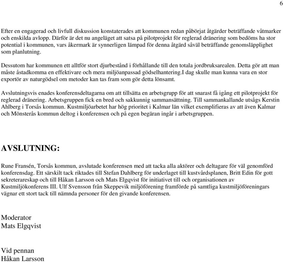genomsläpplighet som planlutning. Dessutom har kommunen ett alltför stort djurbestånd i förhållande till den totala jordbruksarealen.