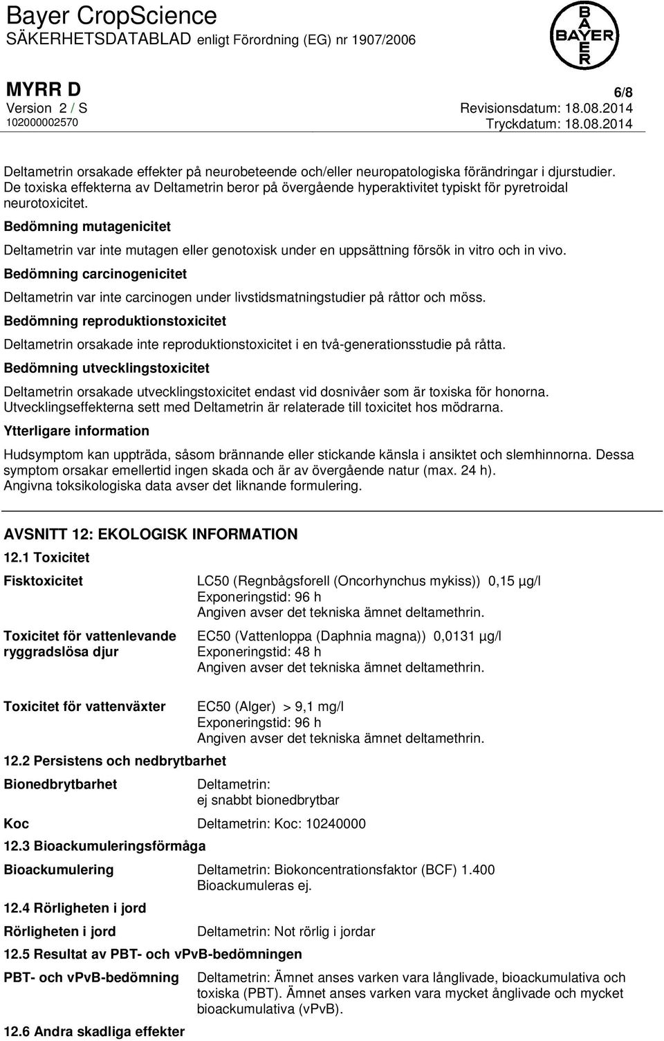 Bedömning mutagenicitet Deltametrin var inte mutagen eller genotoxisk under en uppsättning försök in vitro och in vivo.