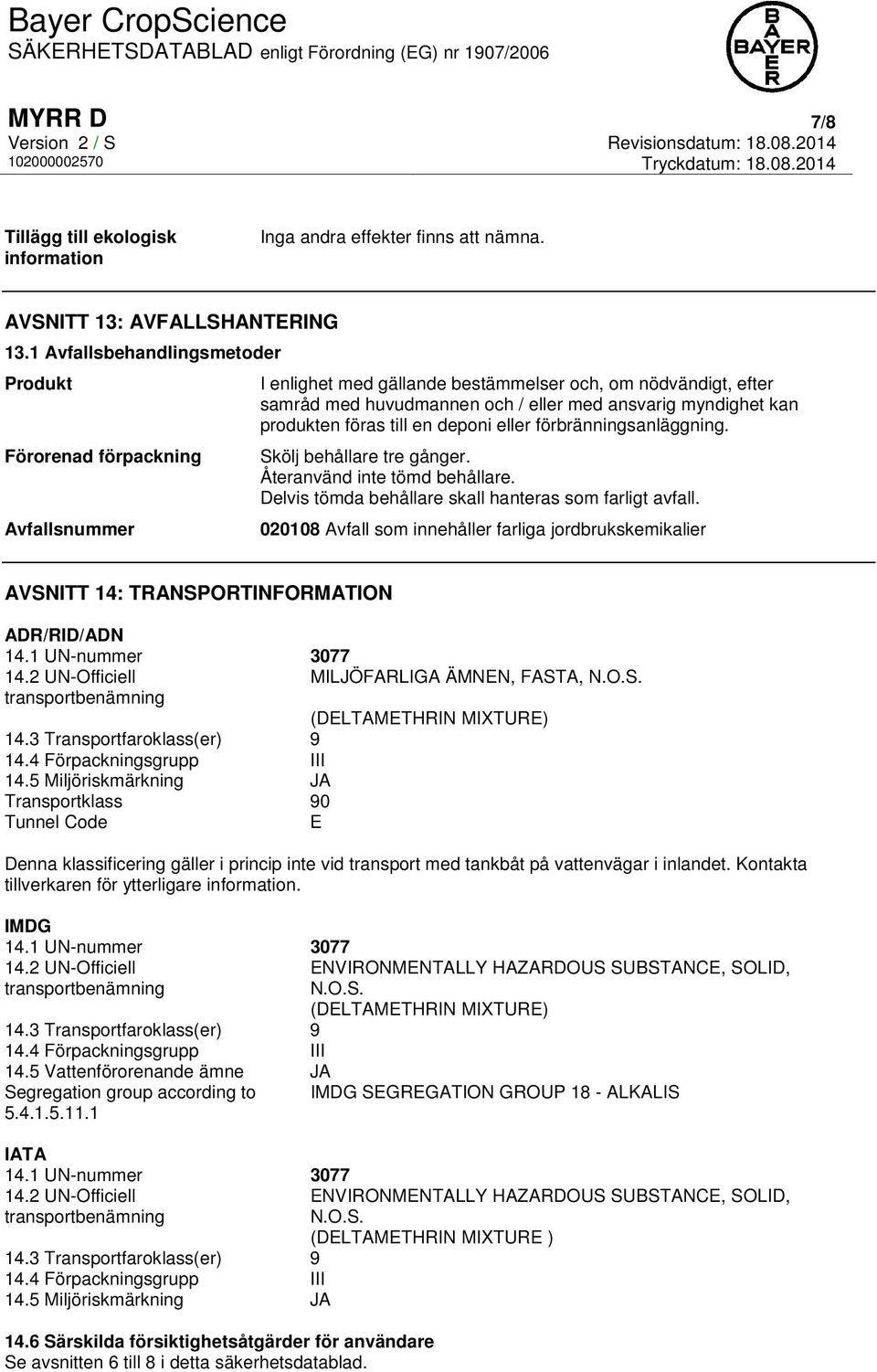 produkten föras till en deponi eller förbränningsanläggning. Skölj behållare tre gånger. Återanvänd inte tömd behållare. Delvis tömda behållare skall hanteras som farligt avfall.