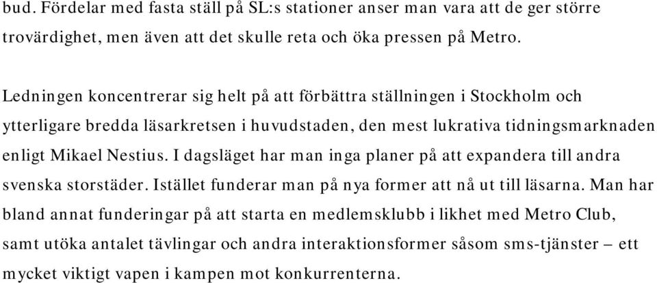 Mikael Nestius. I dagsläget har man inga planer på att expandera till andra svenska storstäder. Istället funderar man på nya former att nå ut till läsarna.