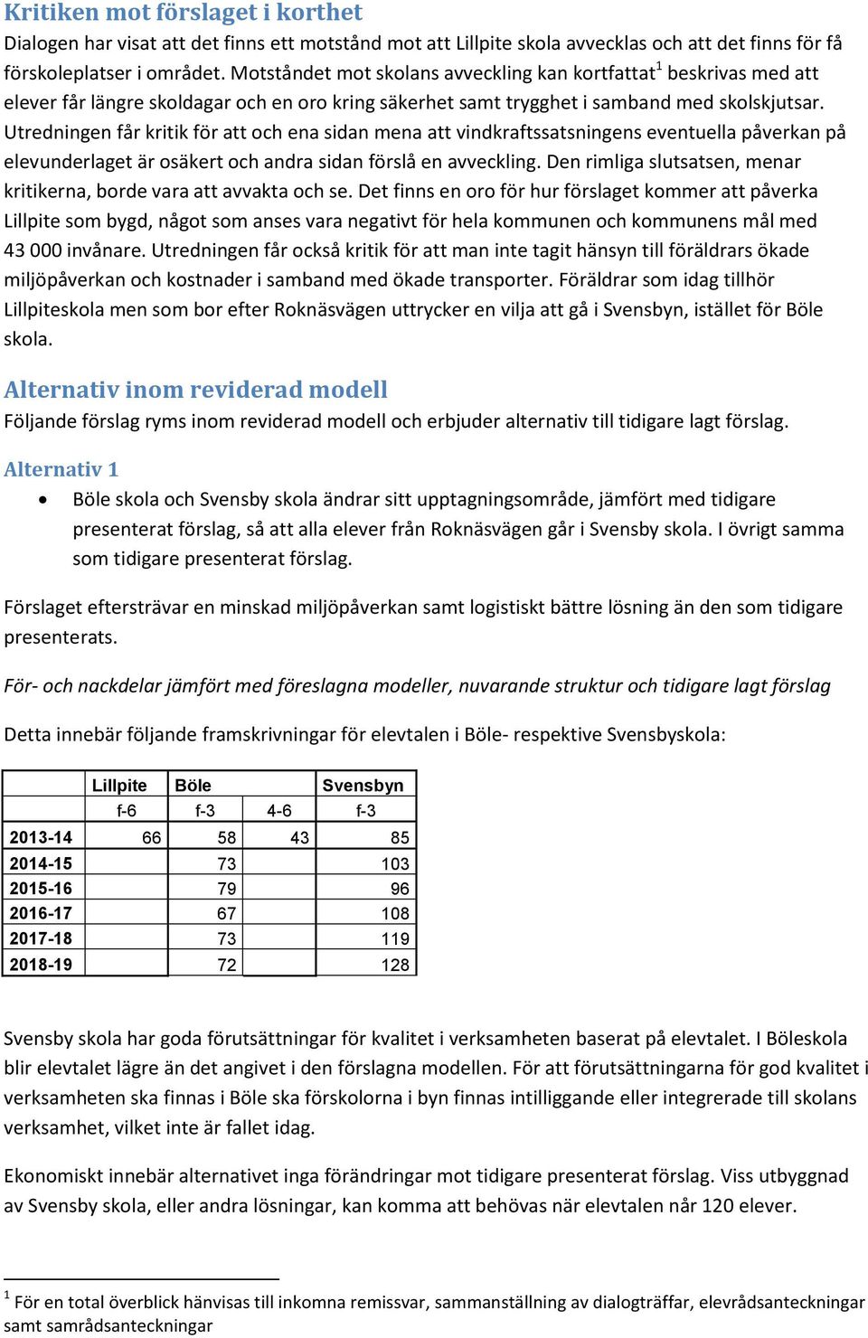 Utredningen får kritik för att och ena sidan mena att vindkraftssatsningens eventuella påverkan på elevunderlaget är osäkert och andra sidan förslå en avveckling.