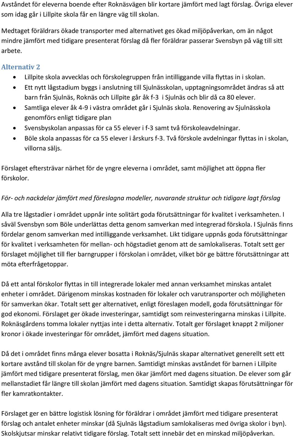 Alternativ 2 Lillpite skola avvecklas och förskolegruppen från intilliggande villa flyttas in i skolan.