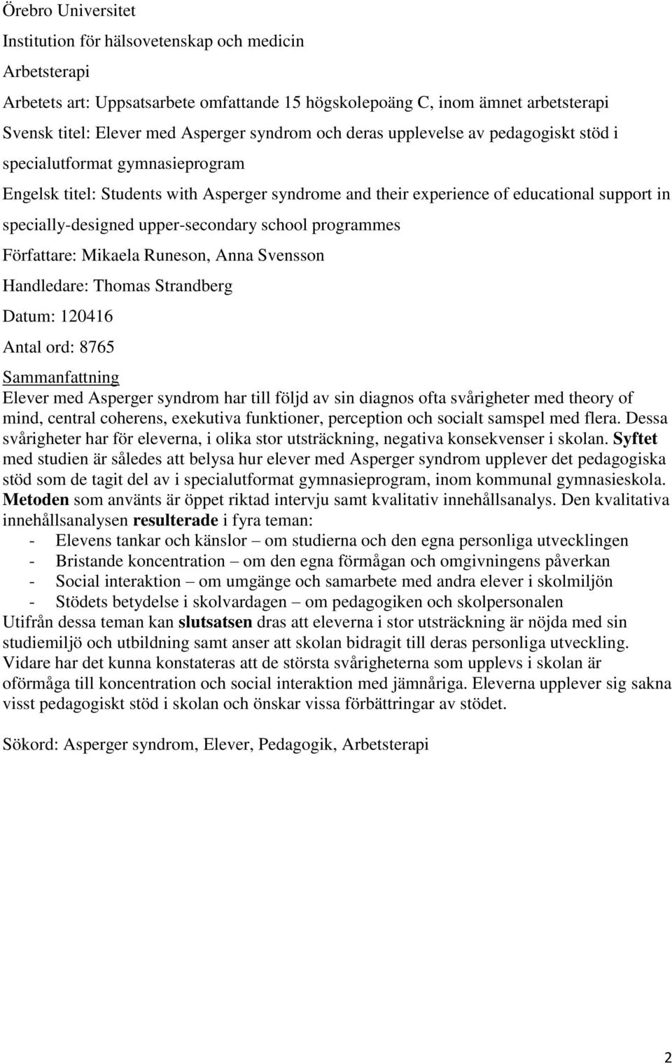 upper-secondary school programmes Författare: Mikaela Runeson, Anna Svensson Handledare: Thomas Strandberg Datum: 120416 Antal ord: 8765 Sammanfattning Elever med Asperger syndrom har till följd av