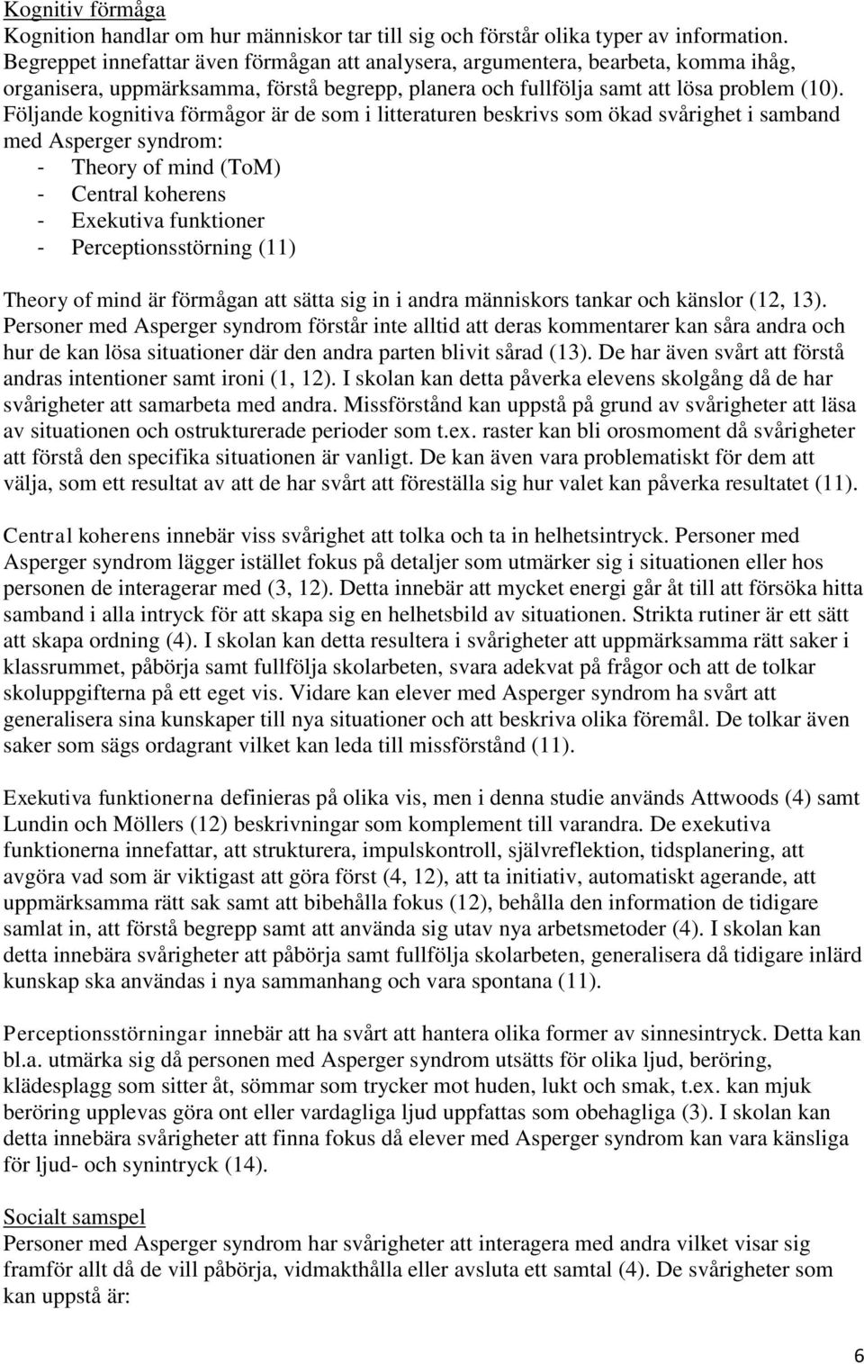 Följande kognitiva förmågor är de som i litteraturen beskrivs som ökad svårighet i samband med Asperger syndrom: - Theory of mind (ToM) - Central koherens - Exekutiva funktioner - Perceptionsstörning