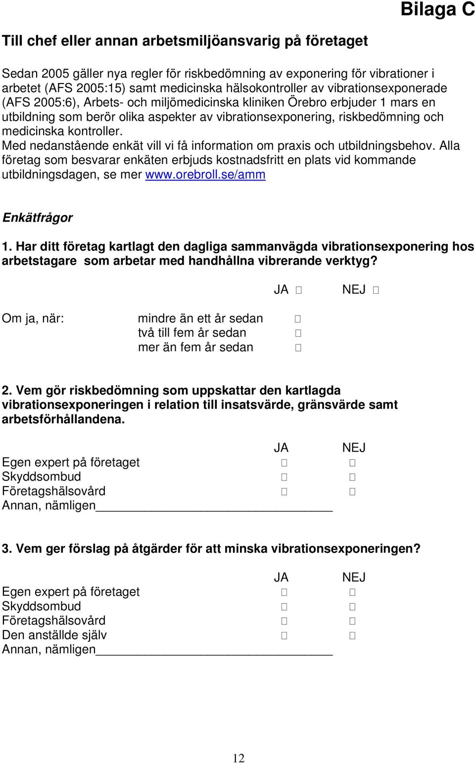 Med nedanstående enkät vill vi få information om praxis och utbildningsbehov. Alla företag som besvarar enkäten erbjuds kostnadsfritt en plats vid kommande utbildningsdagen, se mer www.orebroll.