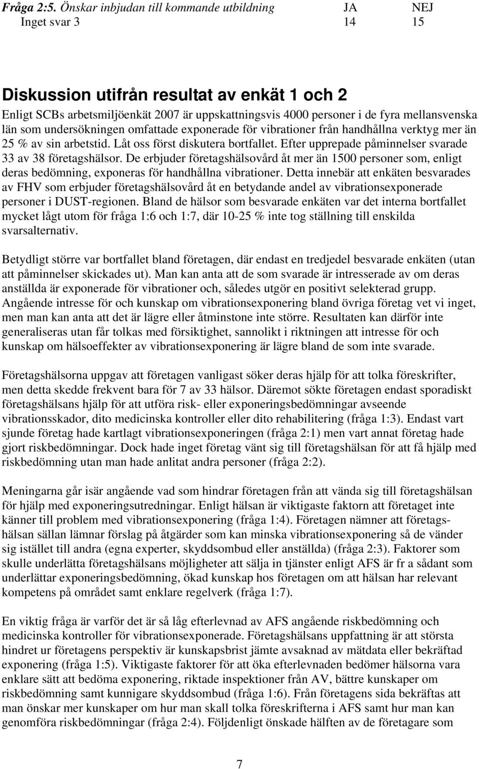 mellansvenska län som undersökningen omfattade exponerade för vibrationer från handhållna verktyg mer än 25 % av sin arbetstid. Låt oss först diskutera bortfallet.