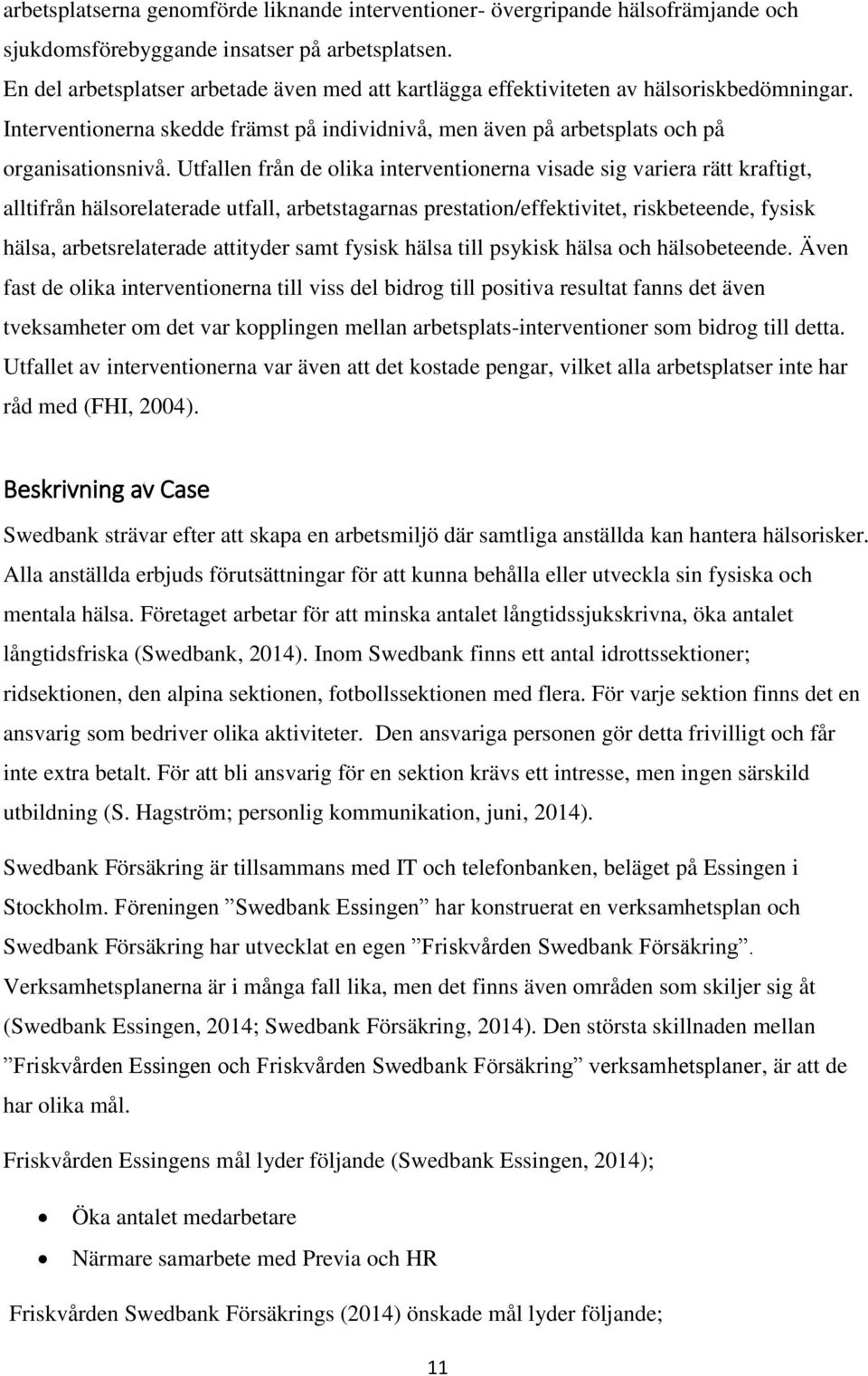 Utfallen från de olika interventionerna visade sig variera rätt kraftigt, alltifrån hälsorelaterade utfall, arbetstagarnas prestation/effektivitet, riskbeteende, fysisk hälsa, arbetsrelaterade