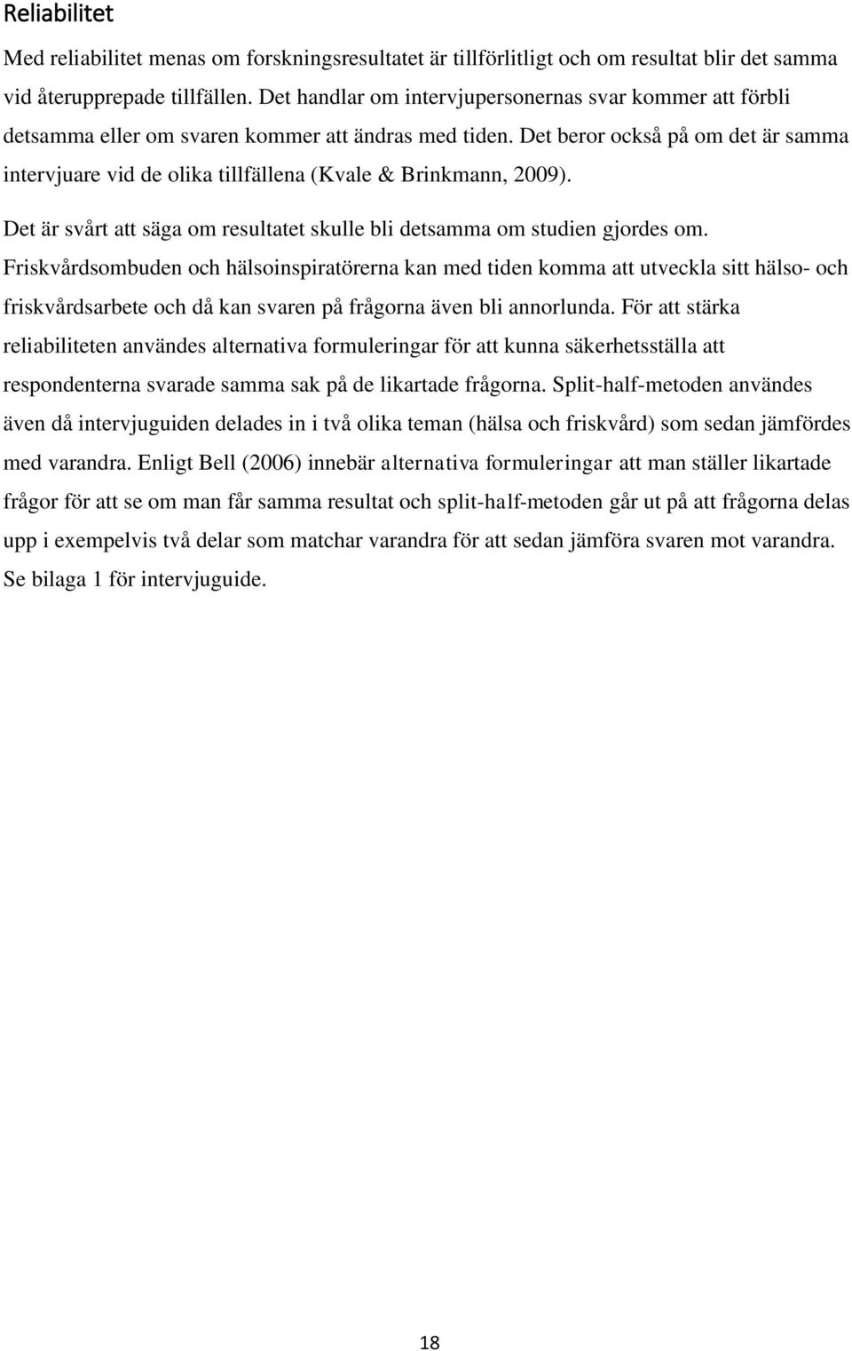 Det beror också på om det är samma intervjuare vid de olika tillfällena (Kvale & Brinkmann, 2009). Det är svårt att säga om resultatet skulle bli detsamma om studien gjordes om.