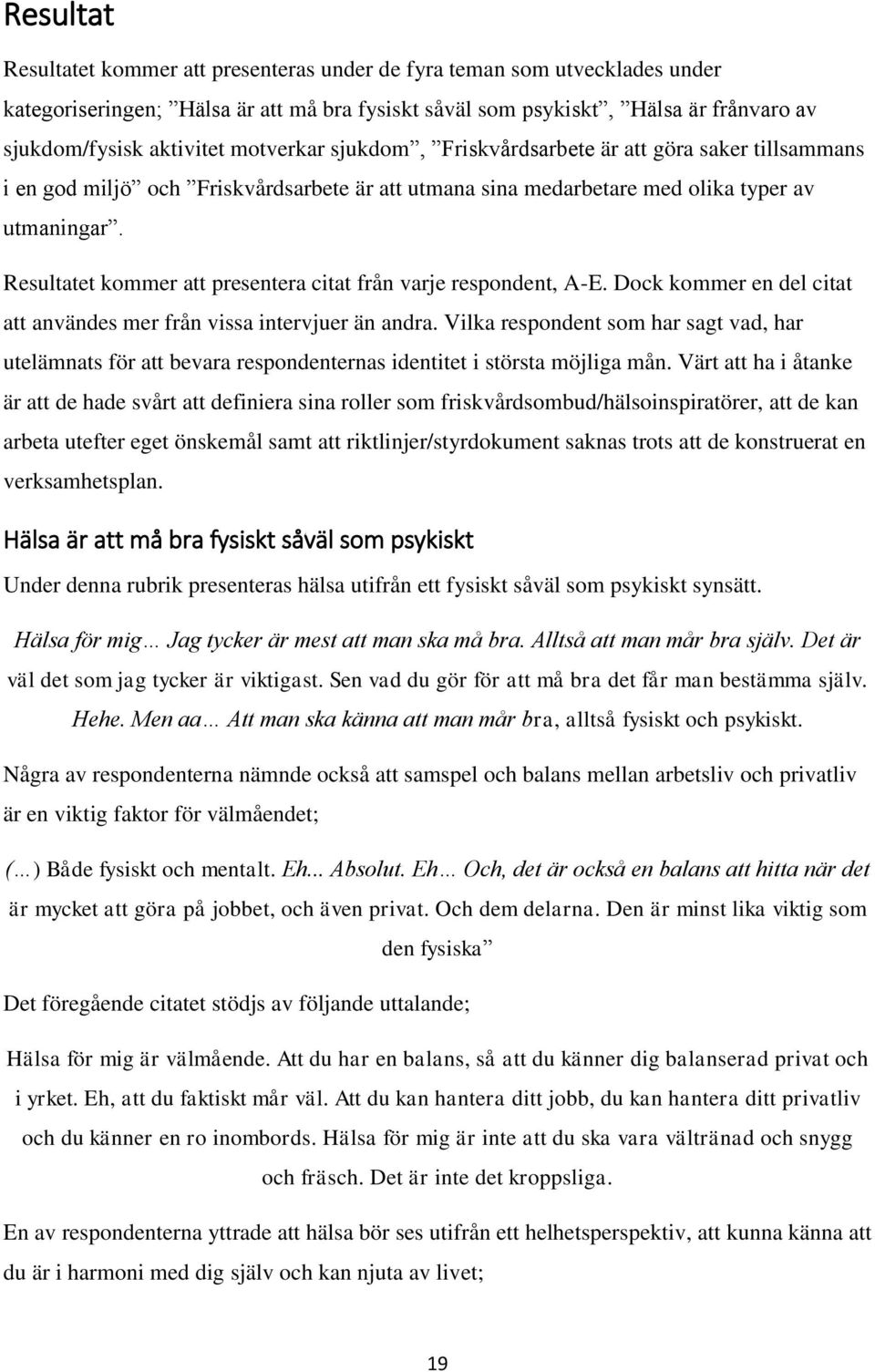 Resultatet kommer att presentera citat från varje respondent, A-E. Dock kommer en del citat att användes mer från vissa intervjuer än andra.